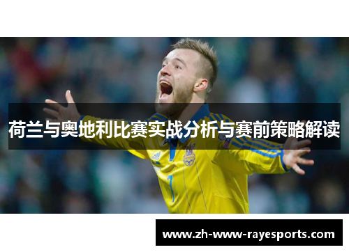 荷兰与奥地利比赛实战分析与赛前策略解读 荷兰与奥地利比赛实战分析与赛前策略解读