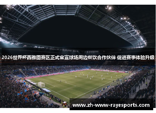 2026世界杯西雅图赛区正式官宣球场周边餐饮合作伙伴 促进赛事体验升级