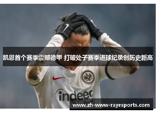 凯恩首个赛季震撼德甲 打破处子赛季进球纪录创历史新高