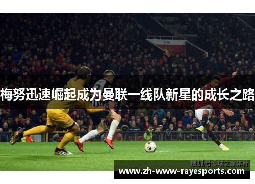 梅努迅速崛起成为曼联一线队新星的成长之路